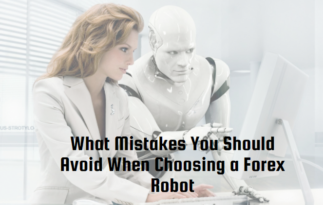 What Mistakes You Should Avoid When Choosing a Forex Robot